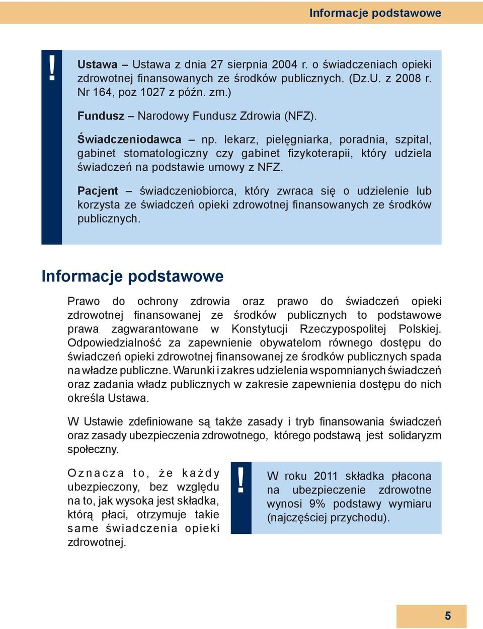 lekarz, pielęgniarka, poradnia, szpital, gabinet stomatologiczny czy gabinet fi zykoterapii, który udziela świadczeń na podstawie umowy z NFZ.
