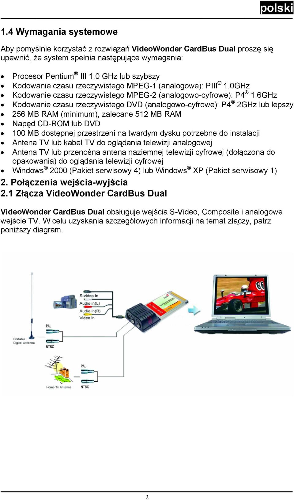 6GHz Kodowanie czasu rzeczywistego DVD (analogowo-cyfrowe): P4 2GHz lub lepszy 256 MB RAM (minimum), zalecane 512 MB RAM Napęd CD-ROM lub DVD 100 MB dostępnej przestrzeni na twardym dysku potrzebne