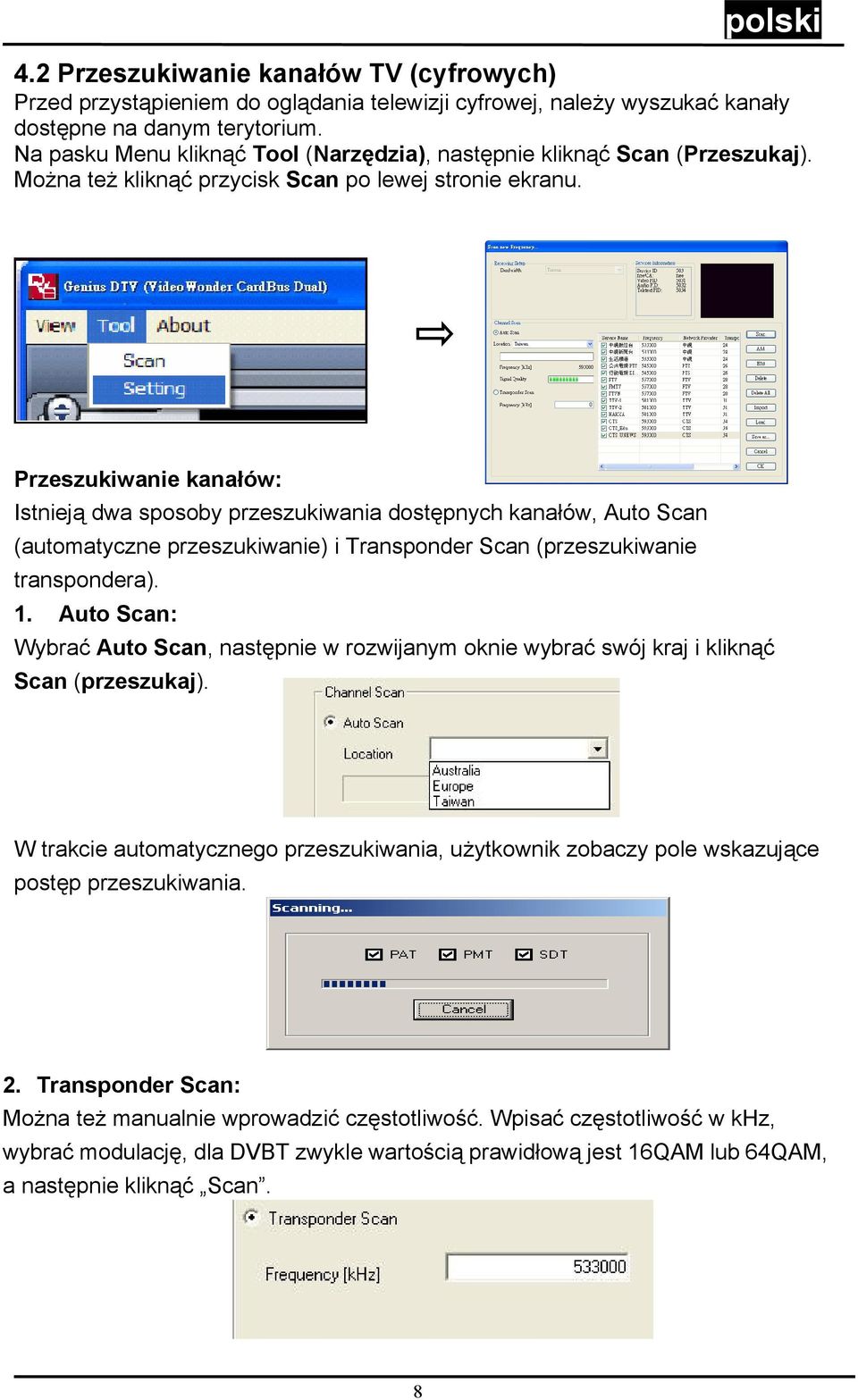 Przeszukiwanie kanałów: Istnieją dwa sposoby przeszukiwania dostępnych kanałów, Auto Scan (automatyczne przeszukiwanie) i Transponder Scan (przeszukiwanie transpondera). 1.