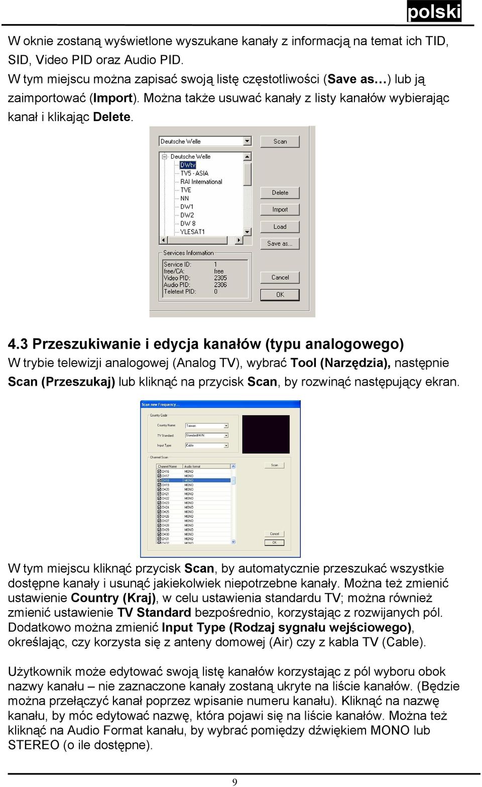 3 Przeszukiwanie i edycja kanałów (typu analogowego) W trybie telewizji analogowej (Analog TV), wybrać Tool (Narzędzia), następnie Scan (Przeszukaj) lub kliknąć na przycisk Scan, by rozwinąć