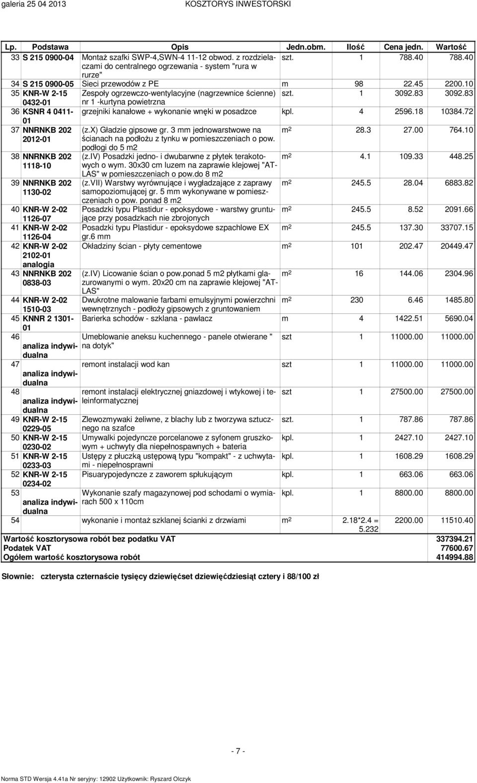 83 32- nr 1 -kurtyna powietrzna 36 KSNR 4 11- grzejniki kanałowe + wykonanie wnęki w posadzce kpl. 4 2596.18 10384.72 37 NNRNKB 202 22- (z.x) Gładzie gipsowe gr.