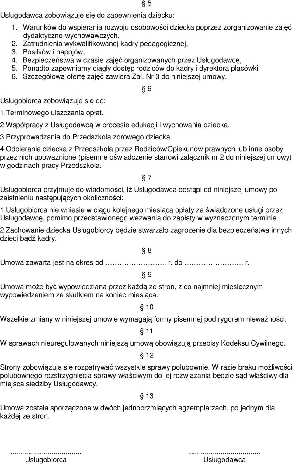 Ponadto zapewniamy ciągły dostęp rodziców do kadry i dyrektora placówki 6. Szczegółową ofertę zajęć zawiera Zał. Nr 3 do niniejszej umowy. zobowiązuje się do: 1.Terminowego uiszczania opłat, 2.