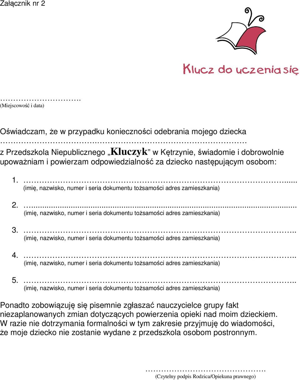 . Ponadto zobowiązuję się pisemnie zgłaszać nauczycielce grupy fakt niezaplanowanych zmian dotyczących powierzenia opieki nad moim dzieckiem.