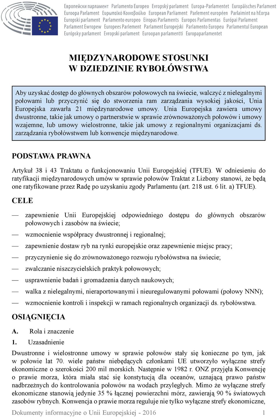 Unia Europejska zawiera umowy dwustronne, takie jak umowy o partnerstwie w sprawie zrównoważonych połowów i umowy wzajemne, lub umowy wielostronne, takie jak umowy z regionalnymi organizacjami ds.