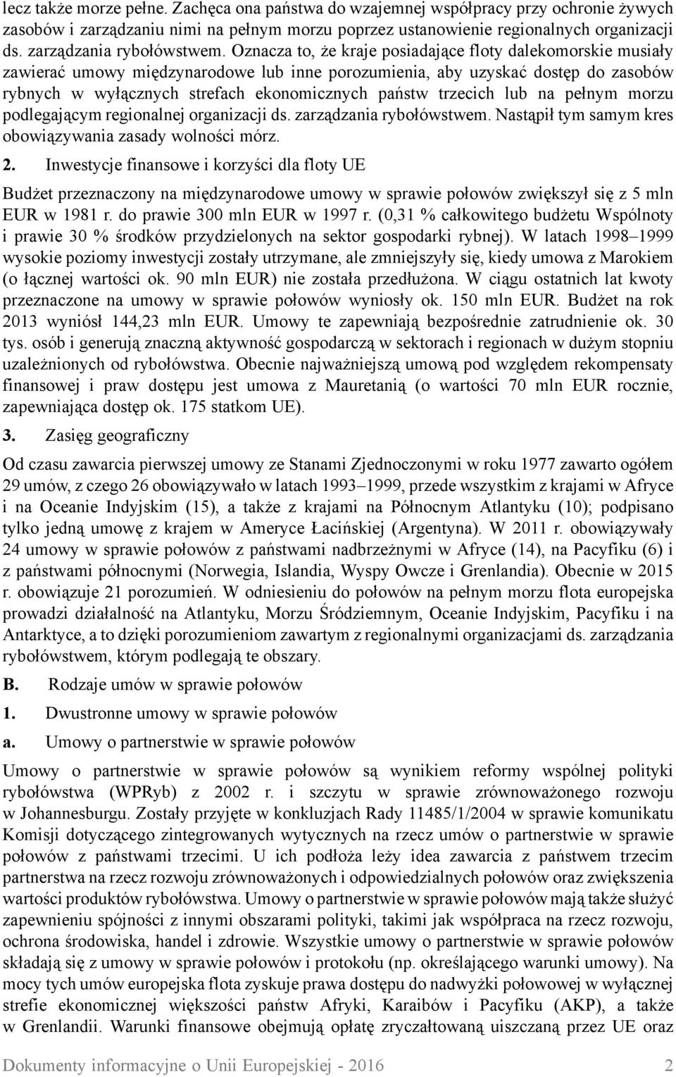 Oznacza to, że kraje posiadające floty dalekomorskie musiały zawierać umowy międzynarodowe lub inne porozumienia, aby uzyskać dostęp do zasobów rybnych w wyłącznych strefach ekonomicznych państw