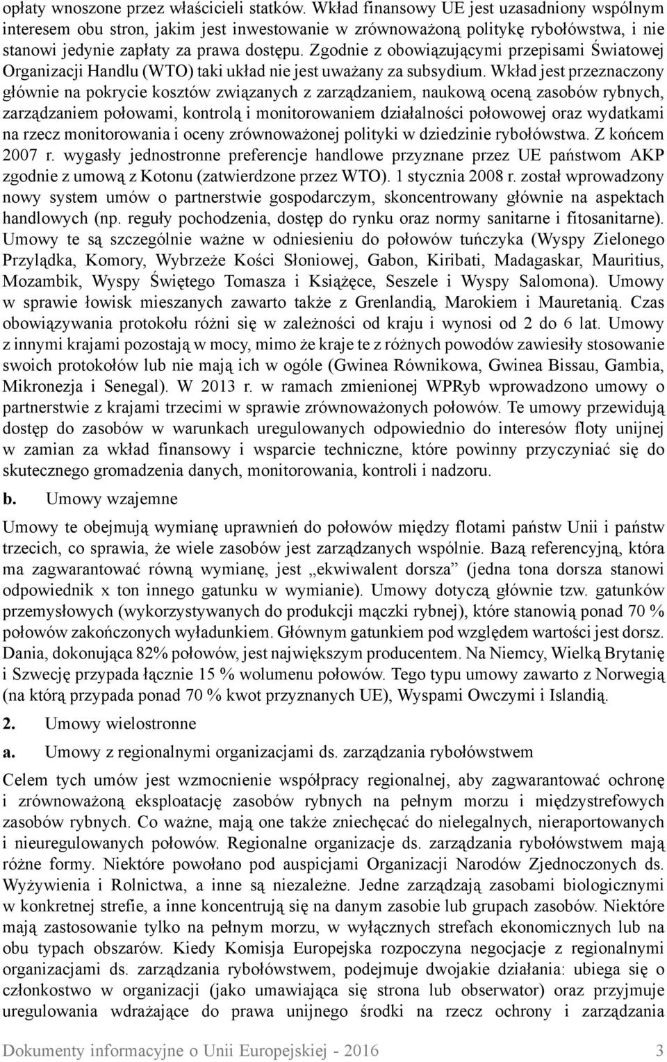 Zgodnie z obowiązującymi przepisami Światowej Organizacji Handlu (WTO) taki układ nie jest uważany za subsydium.