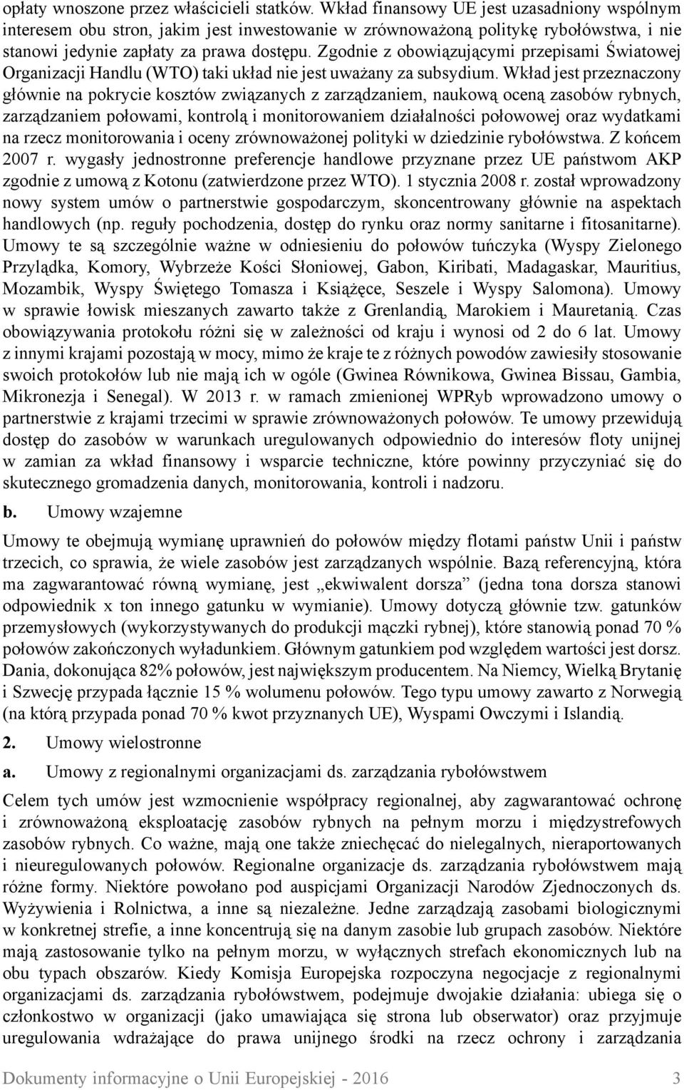 Zgodnie z obowiązującymi przepisami Światowej Organizacji Handlu (WTO) taki układ nie jest uważany za subsydium.