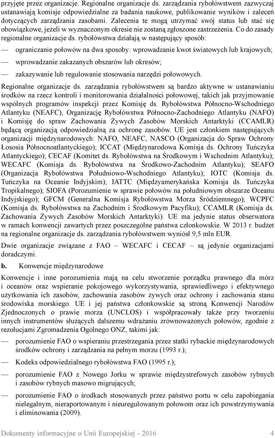 Zalecenia te mogą utrzymać swój status lub stać się obowiązkowe, jeżeli w wyznaczonym okresie nie zostaną zgłoszone zastrzeżenia. Co do zasady regionalne organizacje ds.