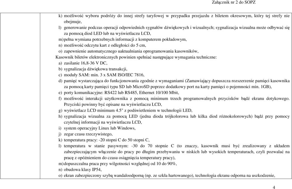 do 5 cm, o) zapewnienie automatycznego uaktualniania oprogramowania kasowników, Kasownik biletów elektronicznych powinien spełniać następujące wymagania techniczne: a) zasilanie 16,8-36 V DC, b)