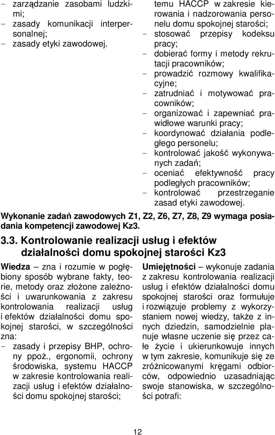 kwalifikacyjne; - zatrudniać i motywować pracowników; - organizować i zapewniać prawidłowe warunki pracy; - koordynować działania podległego personelu; - kontrolować jakość wykonywanych zadań; -