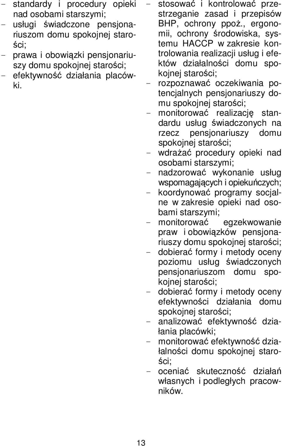 , ergonomii, ochrony środowiska, systemu HACCP w zakresie kontrolowania realizacji usług i efektów działalności domu spokojnej starości; - rozpoznawać oczekiwania potencjalnych pensjonariuszy domu