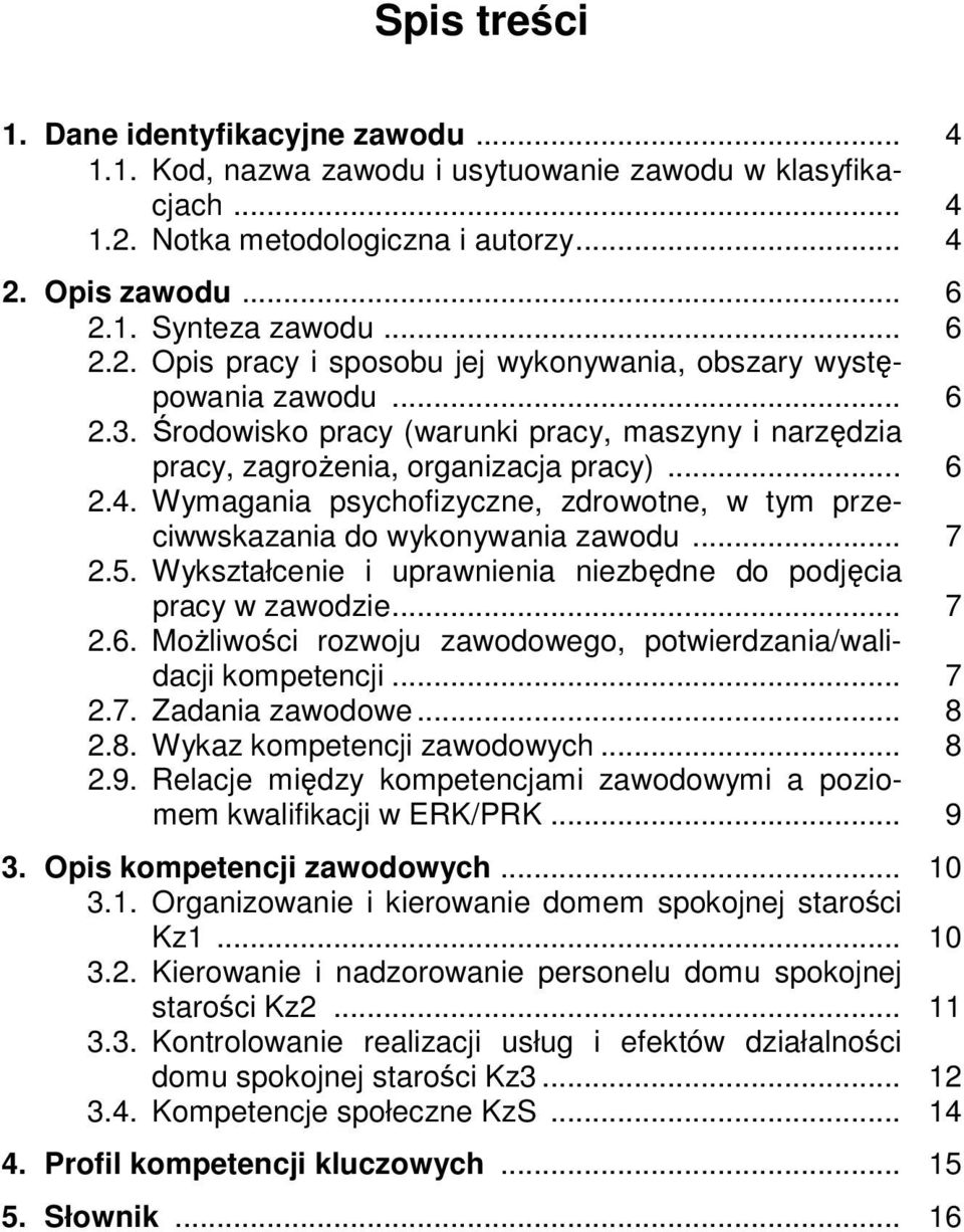 5. Wykształcenie i uprawnienia niezbędne do podjęcia pracy w zawodzie... 7 2.6. Możliwości rozwoju zawodowego, potwierdzania/walidacji kompetencji... 7 2.7. Zadania zawodowe... 8 