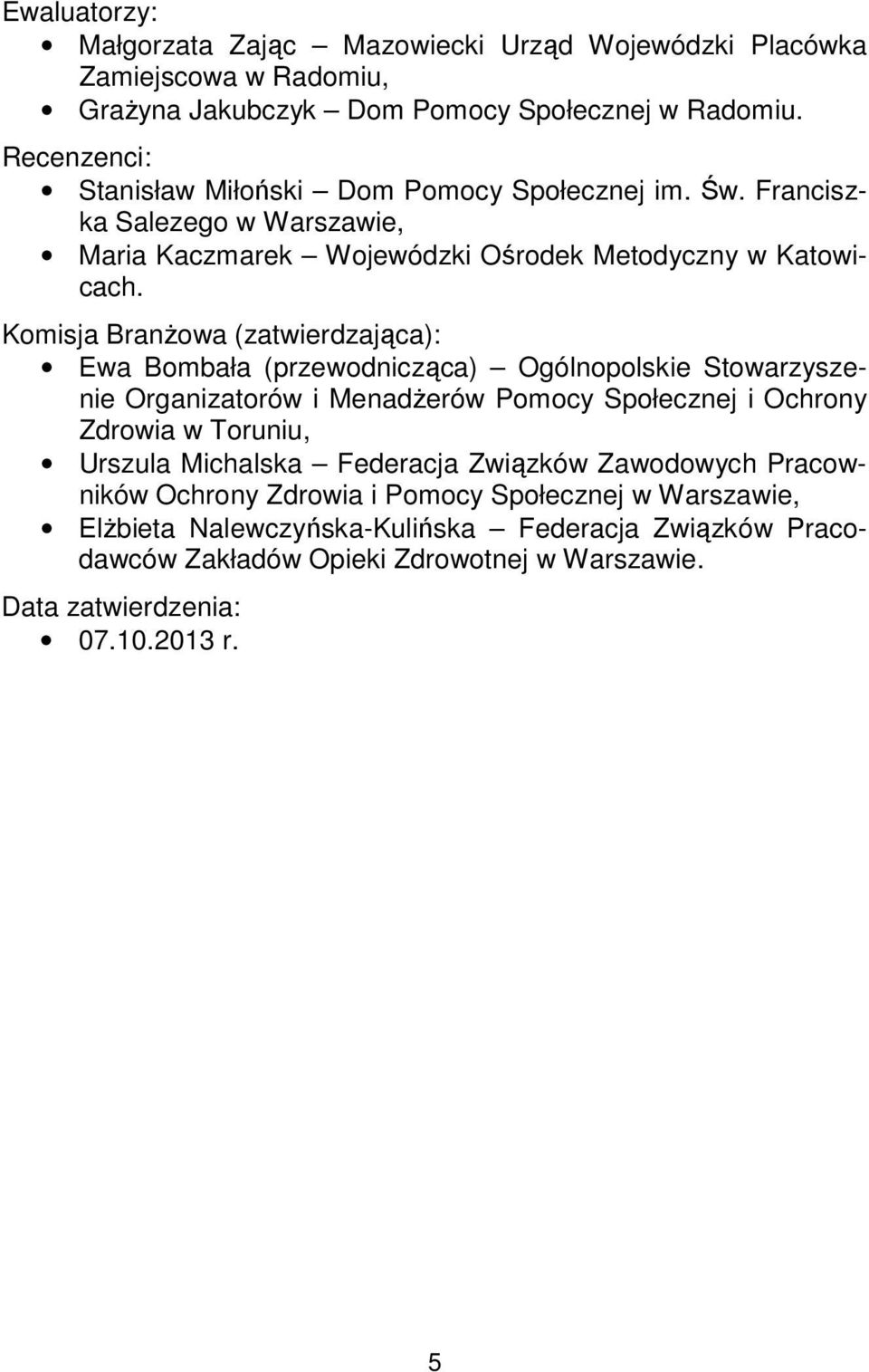 Komisja Branżowa (zatwierdzająca): Ewa Bombała (przewodnicząca) Ogólnopolskie Stowarzyszenie Organizatorów i Menadżerów Pomocy Społecznej i Ochrony Zdrowia w Toruniu, Urszula