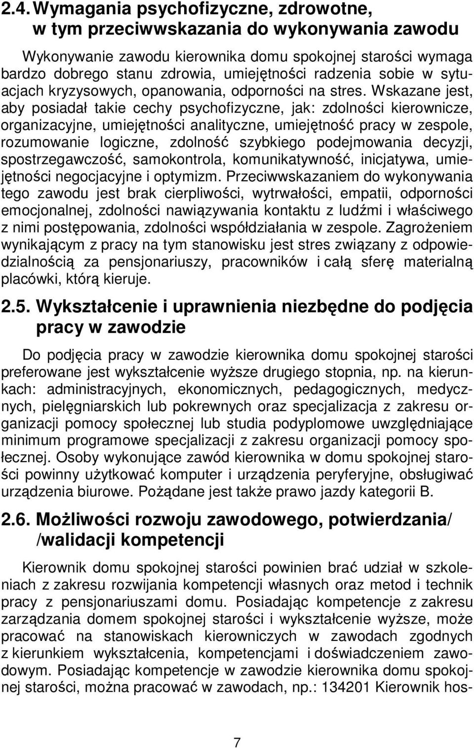 Wskazane jest, aby posiadał takie cechy psychofizyczne, jak: zdolności kierownicze, organizacyjne, umiejętności analityczne, umiejętność pracy w zespole, rozumowanie logiczne, zdolność szybkiego