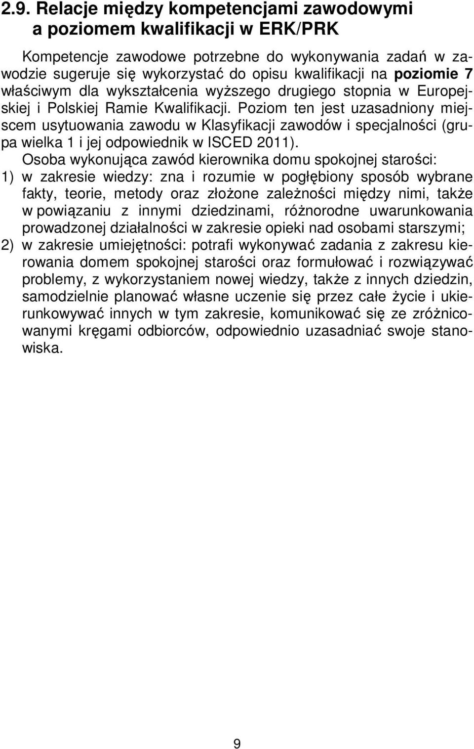 Poziom ten jest uzasadniony miejscem usytuowania zawodu w Klasyfikacji zawodów i specjalności (grupa wielka 1 i jej odpowiednik w ISCED 2011).
