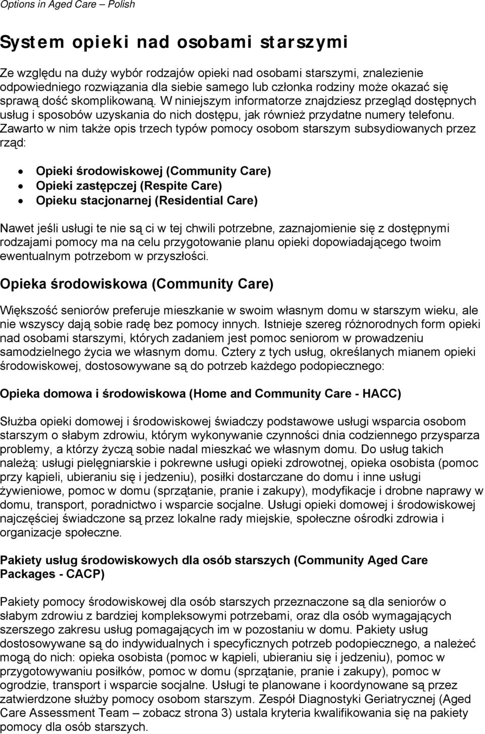 Zawarto w nim także opis trzech typów pomocy osobom starszym subsydiowanych przez rząd: Opieki środowiskowej (Community Care) Opieki zastępczej (Respite Care) Opieku stacjonarnej (Residential Care)
