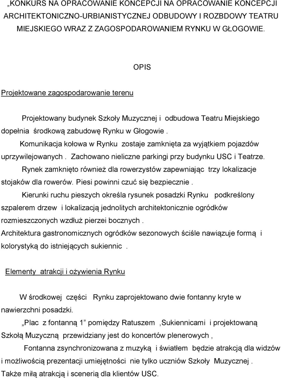 Komunikacja kołowa w Rynku zostaje zamknięta za wyjątkiem pojazdów uprzywilejowanych. Zachowano nieliczne parkingi przy budynku USC i Teatrze.