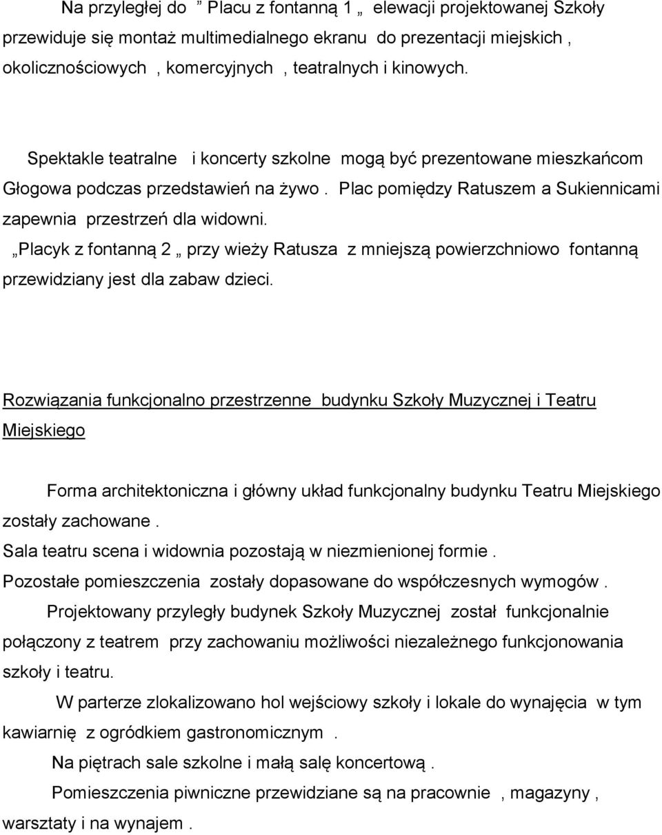 Placyk z fontanną 2 przy wieży Ratusza z mniejszą powierzchniowo fontanną przewidziany jest dla zabaw dzieci.