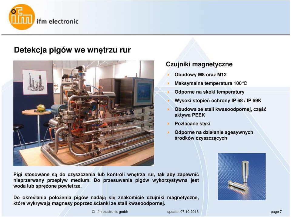 czyszczenia lub kontroli wnętrza rur, tak aby zapewnić nieprzerwany przepływ medium. Do przesuwania pigów wykorzystywna jest woda lub sprężone powietrze.