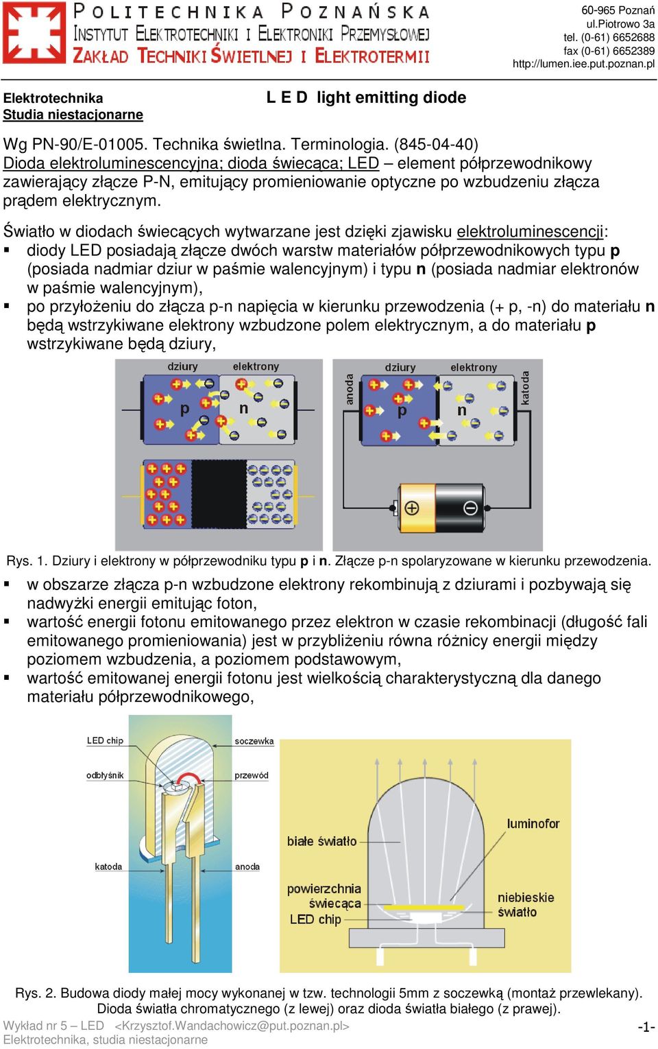 Światło w diodach świecących wytwarzane jest dzięki zjawisku elektroluminescencji: diody LED posiadają złącze dwóch warstw materiałów półprzewodnikowych typu p (posiada nadmiar dziur w paśmie