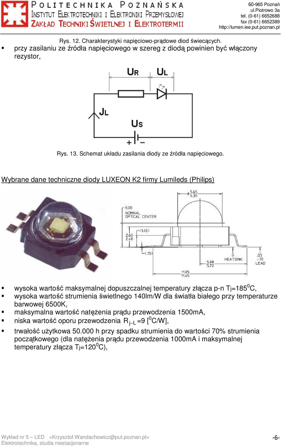 Wybrane dane techniczne diody LUXEON K2 firmy Lumileds (Philips) wysoka wartość maksymalnej dopuszczalnej temperatury złącza p-n Tj=185 0 C, wysoka wartość strumienia świetlnego