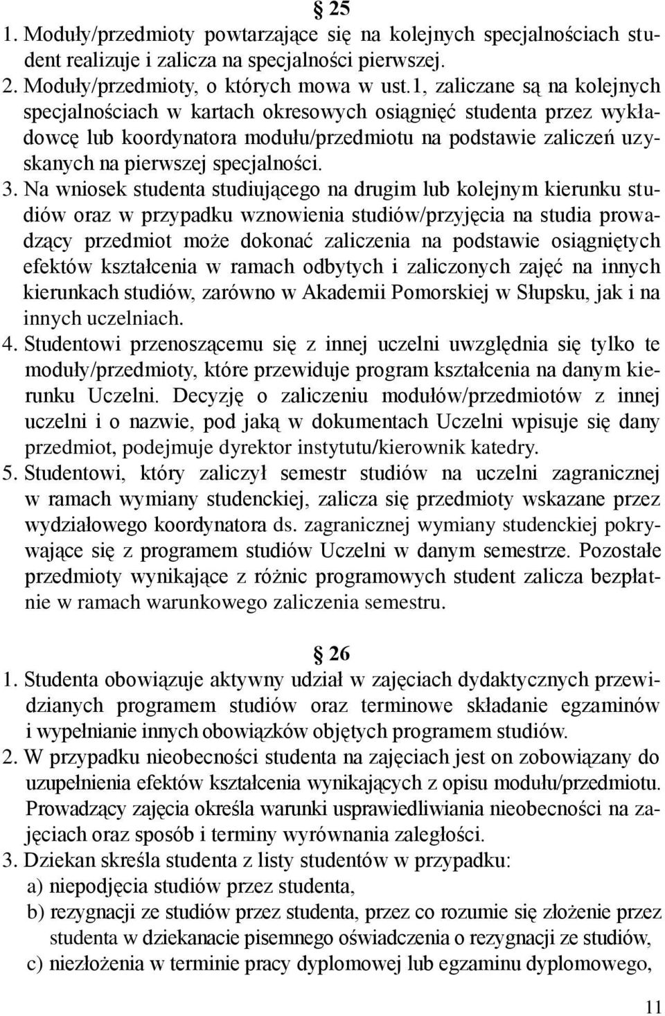 Na wniosek studenta studiującego na drugim lub kolejnym kierunku studiów oraz w przypadku wznowienia studiów/przyjęcia na studia prowadzący przedmiot może dokonać zaliczenia na podstawie osiągniętych
