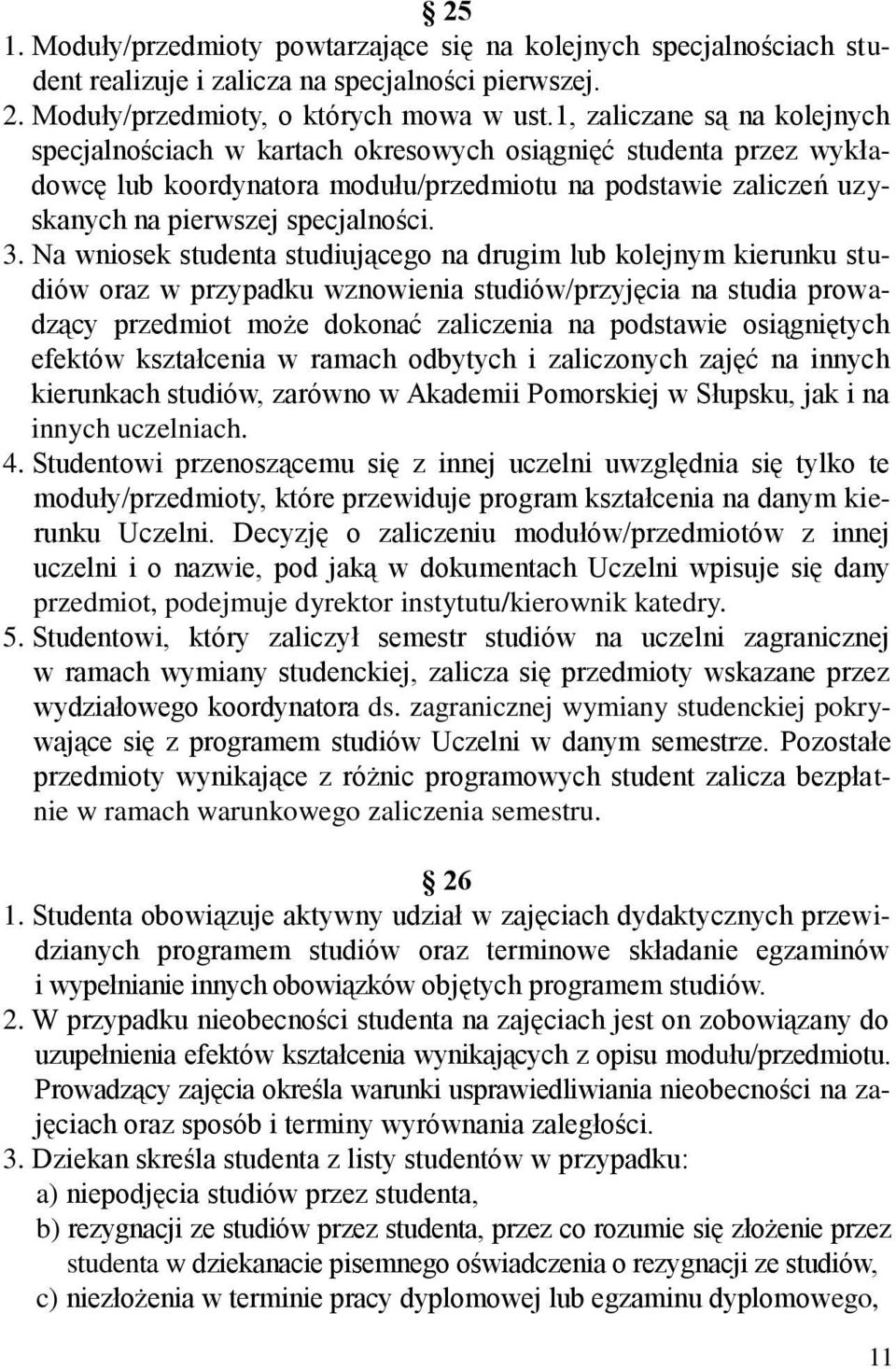 Na wniosek studenta studiującego na drugim lub kolejnym kierunku studiów oraz w przypadku wznowienia studiów/przyjęcia na studia prowadzący przedmiot może dokonać zaliczenia na podstawie osiągniętych