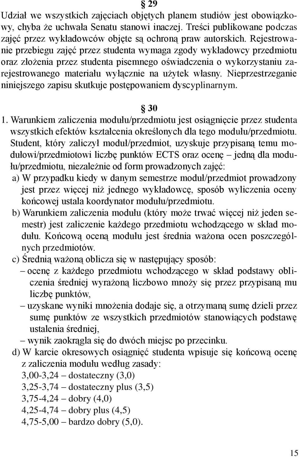 Rejestrowanie przebiegu zajęć przez studenta wymaga zgody wykładowcy przedmiotu oraz złożenia przez studenta pisemnego oświadczenia o wykorzystaniu zarejestrowanego materiału wyłącznie na użytek