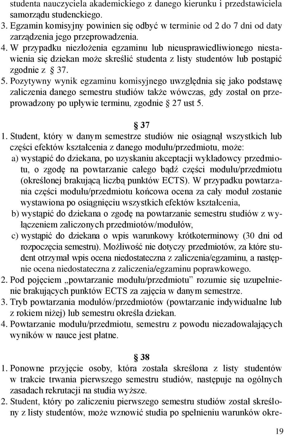 W przypadku niezłożenia egzaminu lub nieusprawiedliwionego niestawienia się dziekan może skreślić studenta z listy studentów lub postąpić zgodnie z 37. 5.