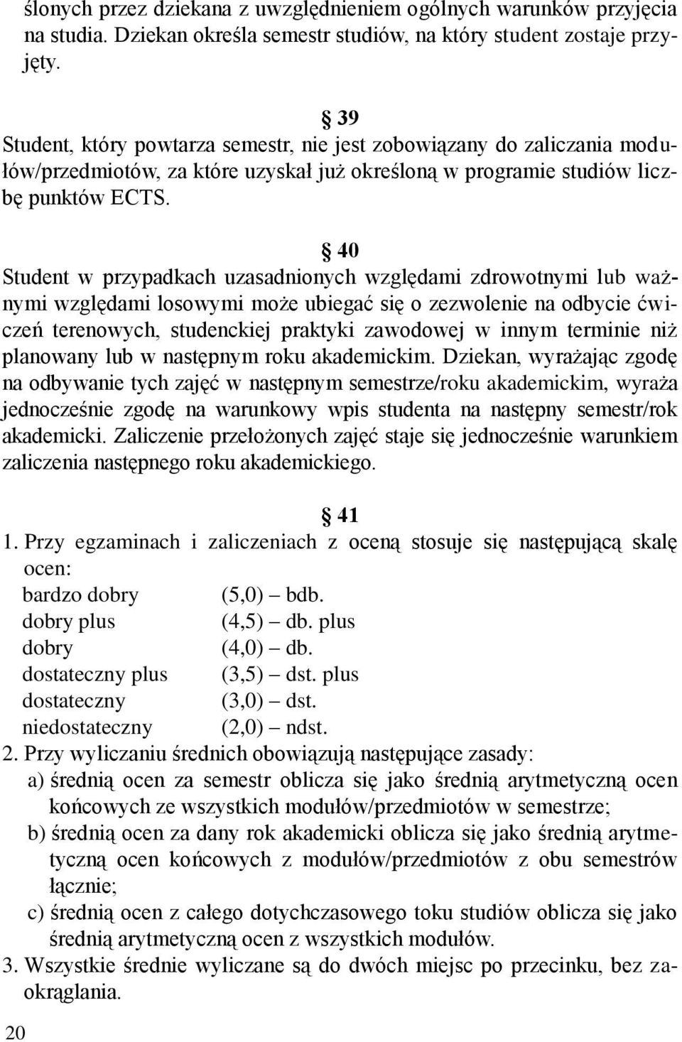 40 Student w przypadkach uzasadnionych względami zdrowotnymi lub ważnymi względami losowymi może ubiegać się o zezwolenie na odbycie ćwiczeń terenowych, studenckiej praktyki zawodowej w innym