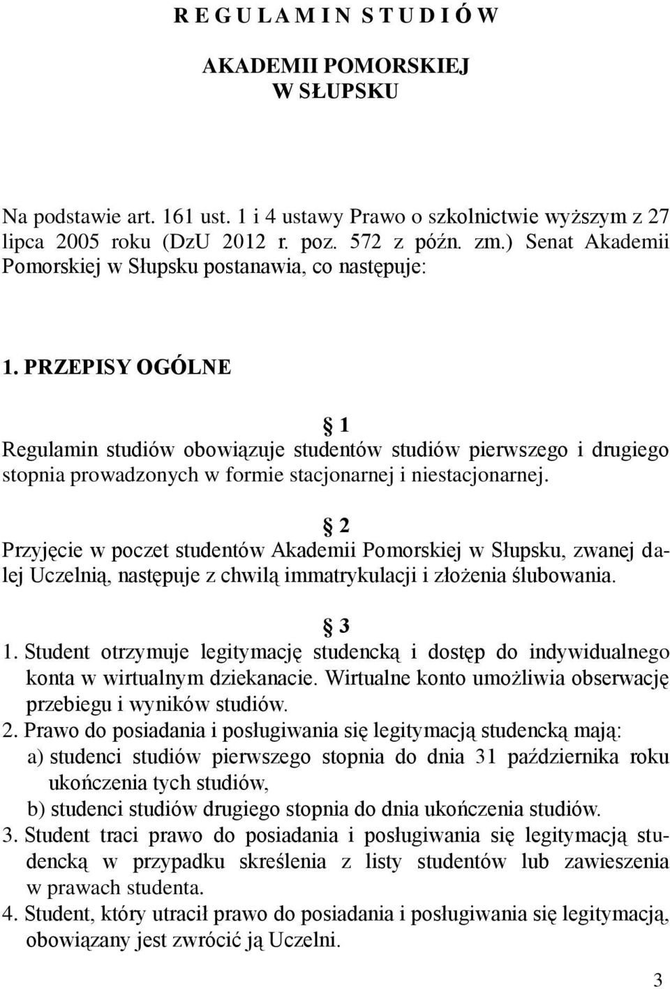 PRZEPISY OGÓLNE 1 Regulamin studiów obowiązuje studentów studiów pierwszego i drugiego stopnia prowadzonych w formie stacjonarnej i niestacjonarnej.