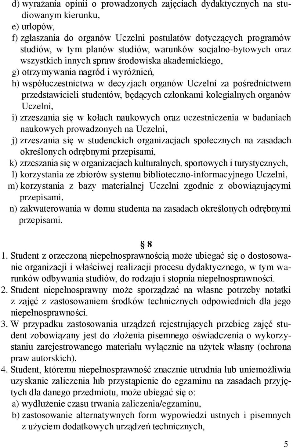 studentów, będących członkami kolegialnych organów Uczelni, i) zrzeszania się w kołach naukowych oraz uczestniczenia w badaniach naukowych prowadzonych na Uczelni, j) zrzeszania się w studenckich