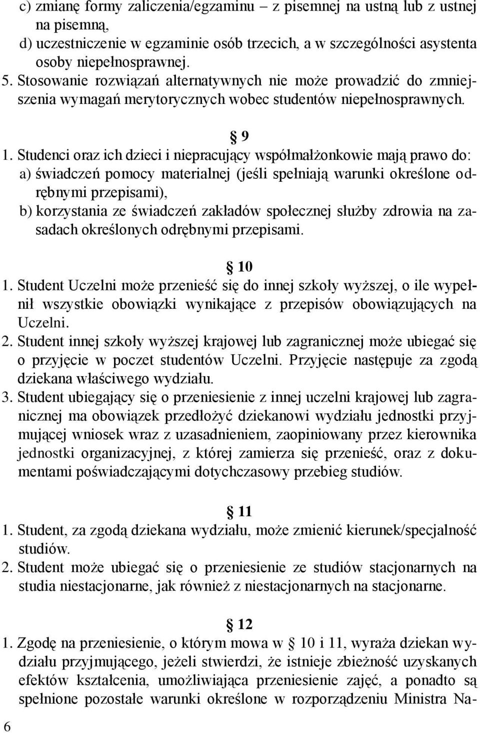 Studenci oraz ich dzieci i niepracujący współmałżonkowie mają prawo do: a) świadczeń pomocy materialnej (jeśli spełniają warunki określone odrębnymi przepisami), b) korzystania ze świadczeń zakładów