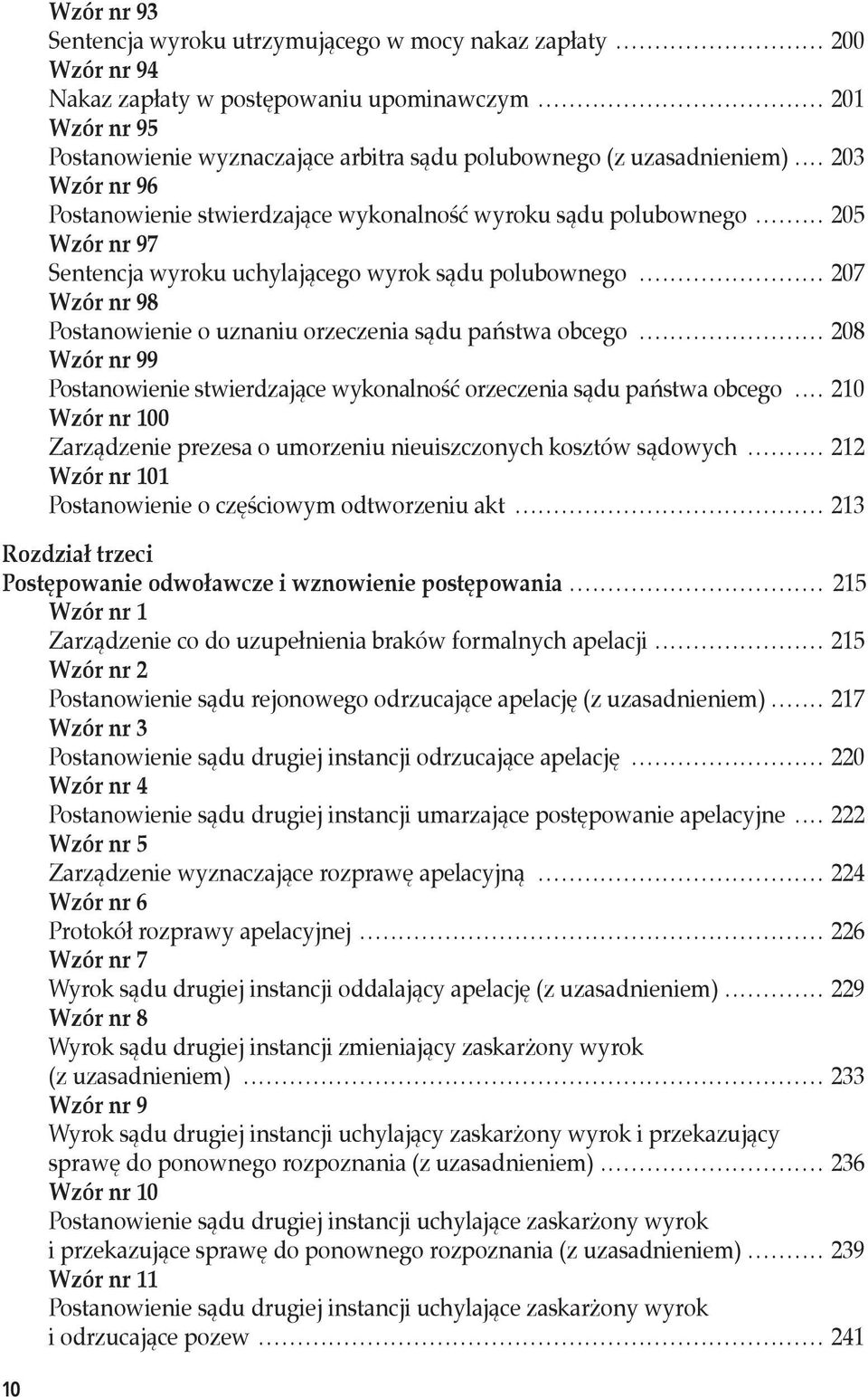.. 205 Wzór nr 97 Sentencja wyroku uchylającego wyrok sądu polubownego... 207 Wzór nr 98 Postanowienie o uznaniu orzeczenia sądu państwa obcego.