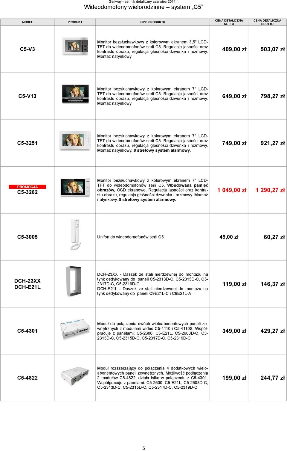 Montaż natynkowy 409,00 zł 503,07 zł C5-V13 Monitor bezsłuchawkowy z kolorowym ekranem 7" LCD- TFT do wideodomofonów serii C5.