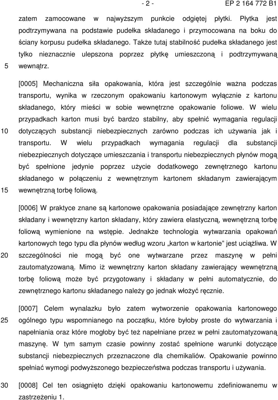 TakŜe tutaj stabilność pudełka składanego jest tylko nieznacznie ulepszona poprzez płytkę umieszczoną i podtrzymywaną wewnątrz.