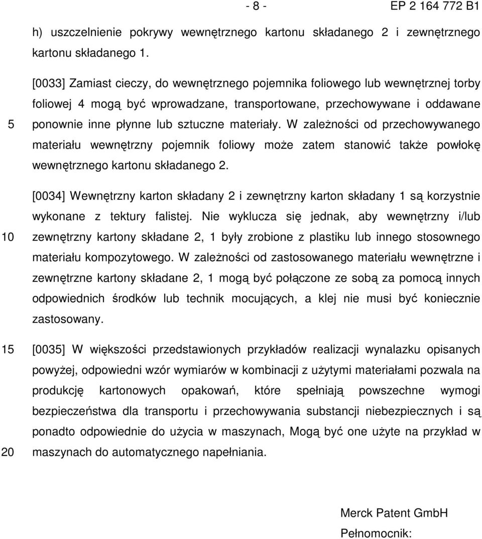materiały. W zaleŝności od przechowywanego materiału wewnętrzny pojemnik foliowy moŝe zatem stanowić takŝe powłokę wewnętrznego kartonu składanego 2.