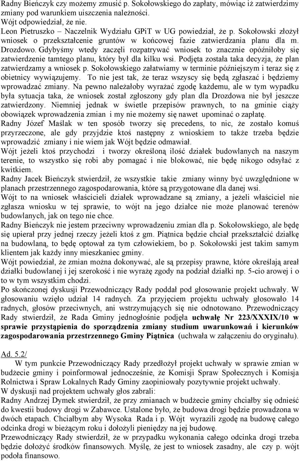 Gdybyśmy wtedy zaczęli rozpatrywać wniosek to znacznie opóźniłoby się zatwierdzenie tamtego planu, który był dla kilku wsi. Podjęta została taka decyzja, że plan zatwierdzamy a wniosek p.