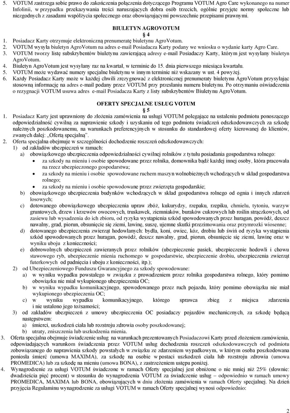 Posiadacz Karty otrzymuje elektroniczną prenumeratę biuletynu AgroVotum. 2. VOTUM wysyła biuletyn AgroVotum na adres e-mail Posiadacza Karty podany we wniosku o wydanie karty Agro Care. 3.