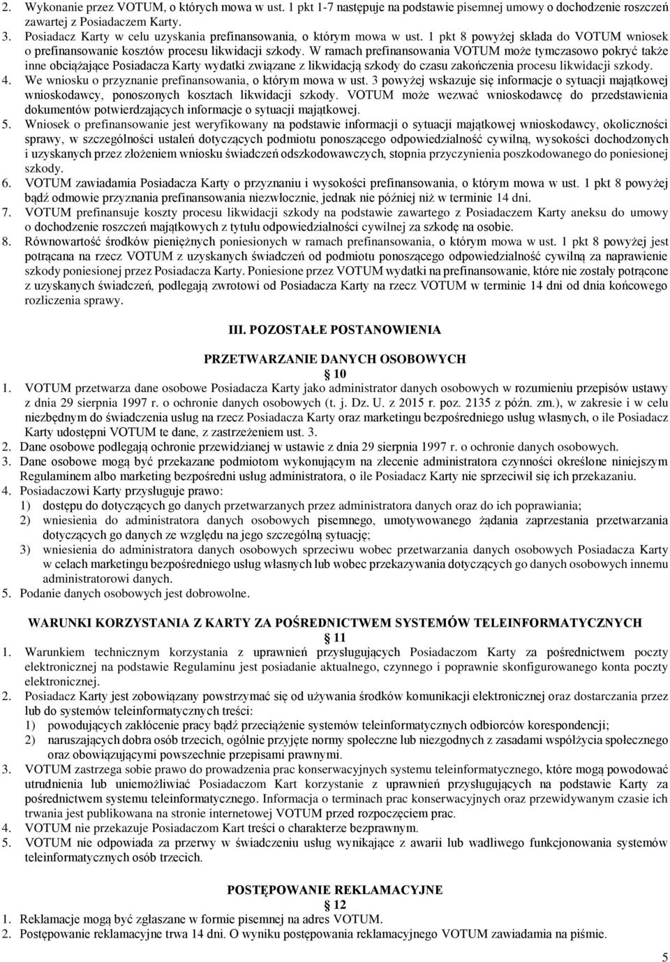 W ramach prefinansowania VOTUM może tymczasowo pokryć także inne obciążające Posiadacza Karty wydatki związane z likwidacją szkody do czasu zakończenia procesu likwidacji szkody. 4.