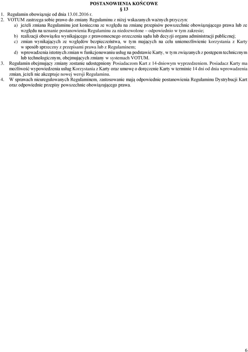 względu na uznanie postanowienia Regulaminu za niedozwolone odpowiednio w tym zakresie; b) realizacji obowiązku wynikającego z prawomocnego orzeczenia sądu lub decyzji organu administracji