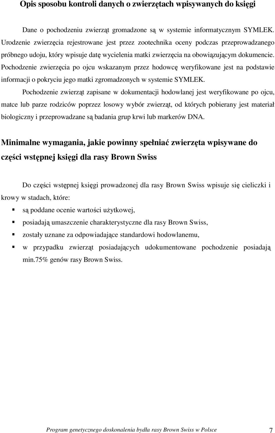 Pochodzenie zwierzęcia po ojcu wskazanym przez hodowcę weryfikowane jest na podstawie informacji o pokryciu jego matki zgromadzonych w systemie SYMLEK.