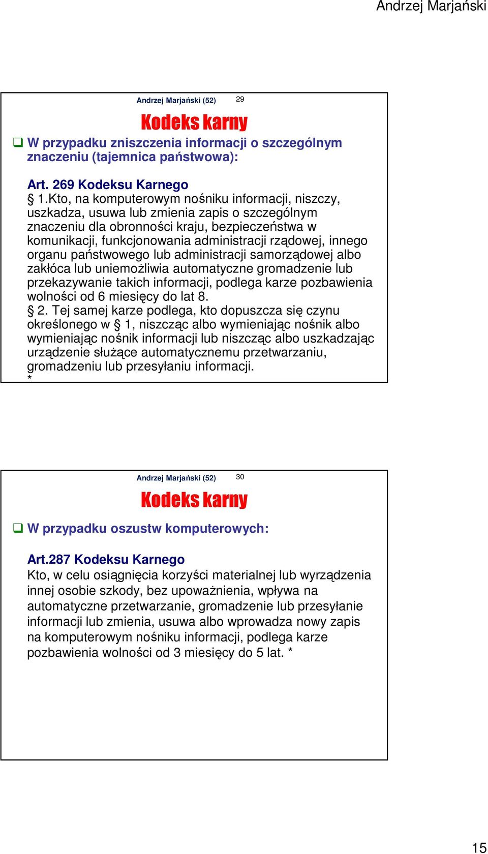 innego organu państwowego lub administracji samorządowej albo zakłóca lub uniemożliwia automatyczne gromadzenie lub przekazywanie takich informacji, podlega karze pozbawienia wolności od 6 miesięcy