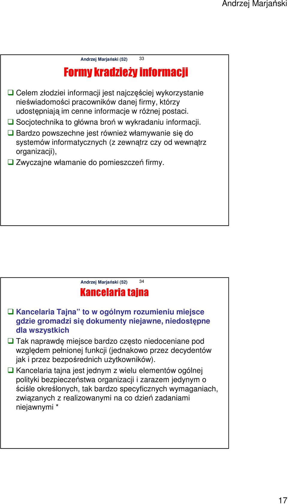 Bardzo powszechne jest również włamywanie się do systemów informatycznych (z zewnątrz czy od wewnątrz organizacji), Zwyczajne włamanie do pomieszczeń firmy.