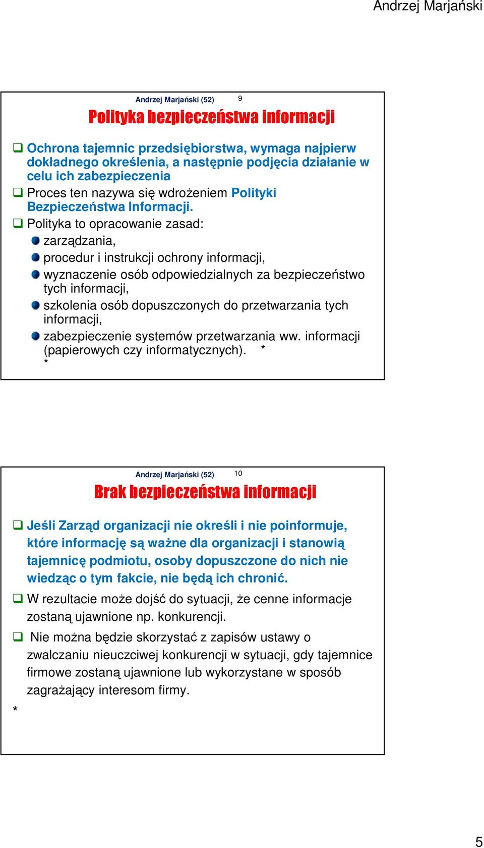 Polityka to opracowanie zasad: zarządzania, procedur i instrukcji ochrony informacji, wyznaczenie osób odpowiedzialnych za bezpieczeństwo tych informacji, szkolenia osób dopuszczonych do