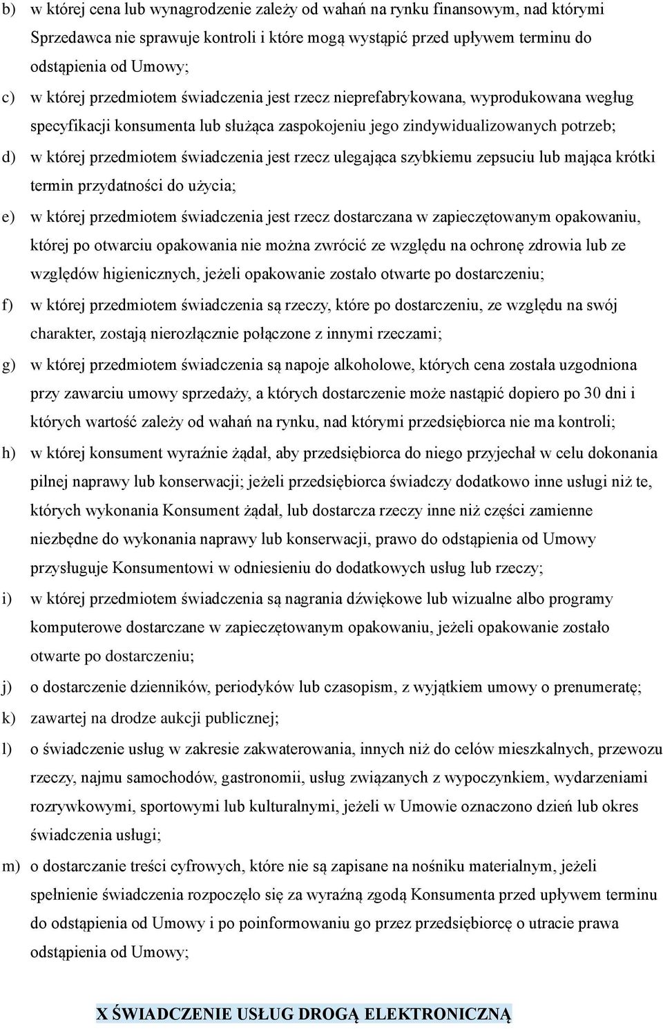 rzecz ulegająca szybkiemu zepsuciu lub mająca krótki termin przydatności do użycia; e) w której przedmiotem świadczenia jest rzecz dostarczana w zapieczętowanym opakowaniu, której po otwarciu