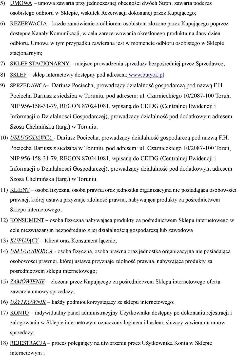 Umowa w tym przypadku zawierana jest w momencie odbioru osobistego w Sklepie stacjonarnym; 7) SKLEP STACJONARNY miejsce prowadzenia sprzedaży bezpośredniej przez Sprzedawcę; 8) SKLEP sklep