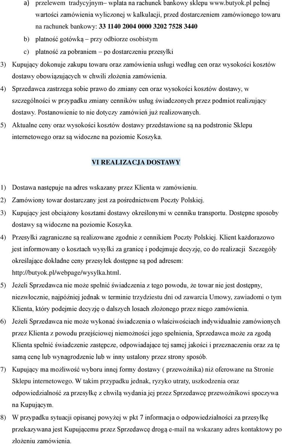 płatność za pobraniem po dostarczeniu przesyłki 3) Kupujący dokonuje zakupu towaru oraz zamówienia usługi według cen oraz wysokości kosztów dostawy obowiązujących w chwili złożenia zamówienia.