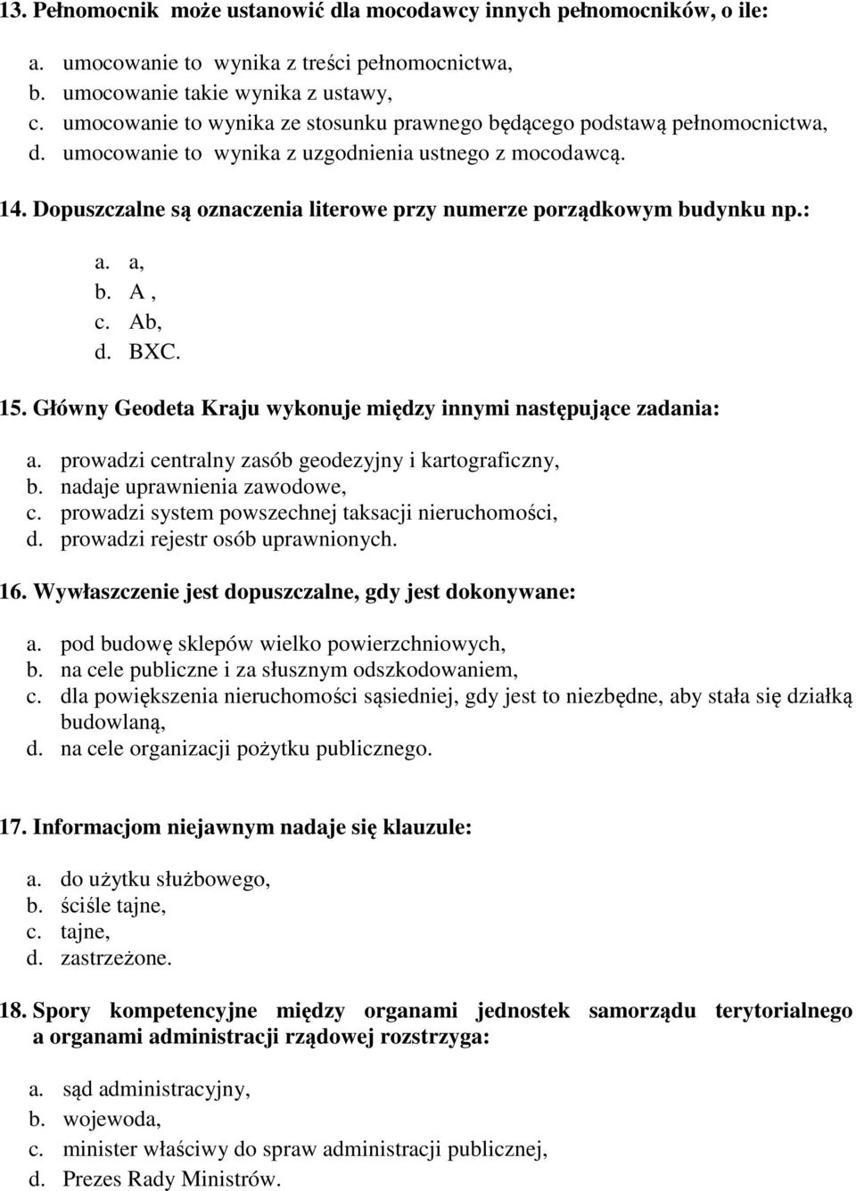 Dopuszczalne są oznaczenia literowe przy numerze porządkowym budynku np.: a. a, b. A, c. Ab, d. BXC. 15. Główny Geodeta Kraju wykonuje między innymi następujące zadania: a.
