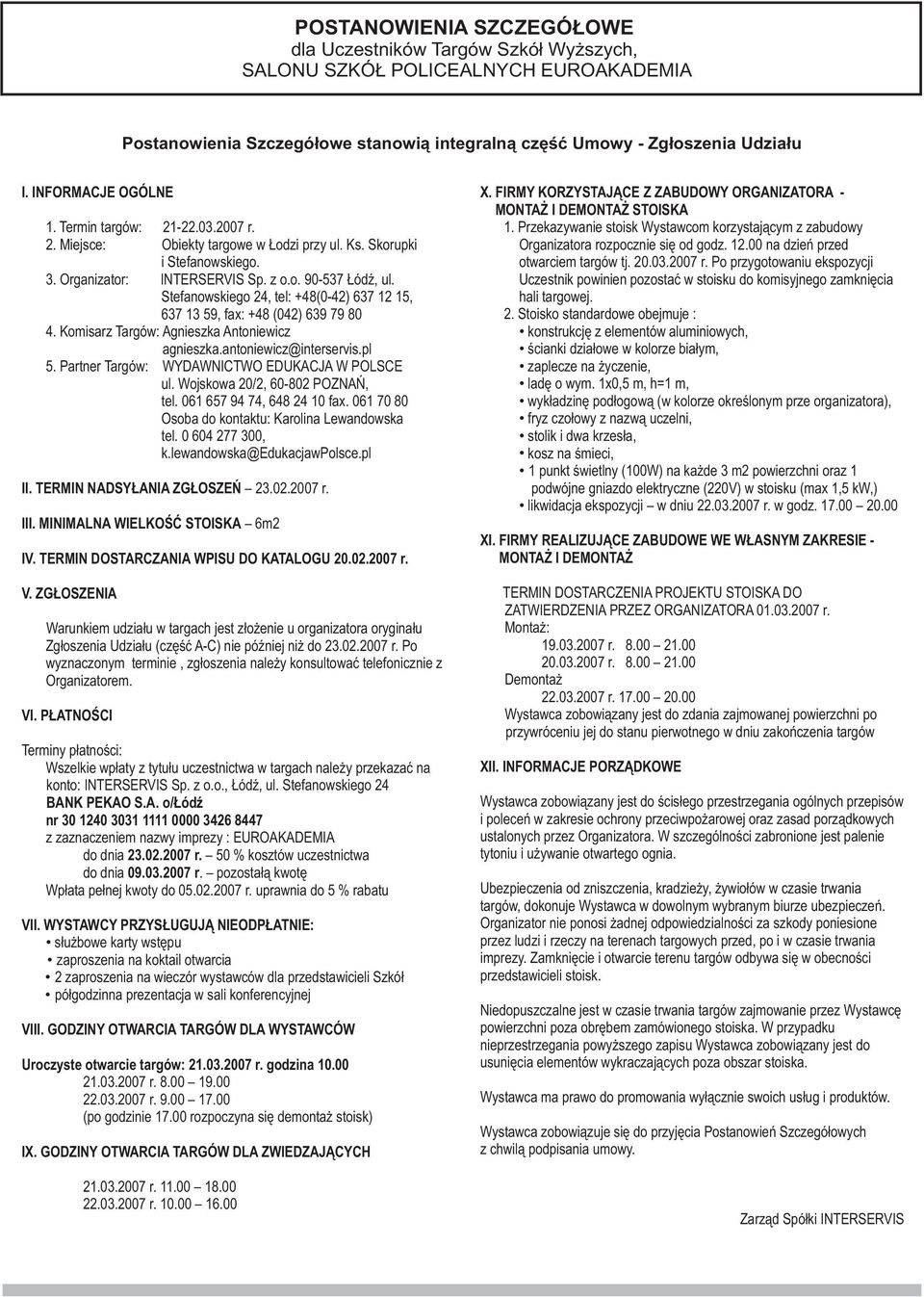 Stefanowskiego 24, tel: +48(0-42) 637 12 15, 637 13 59, fax: +48 (042) 639 79 80 4. Komisarz Targów: Agnieszka Antoniewicz agnieszka.antoniewicz@interservis.pl 5.